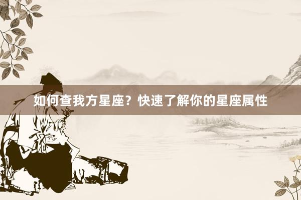 如何查我方星座？快速了解你的星座属性